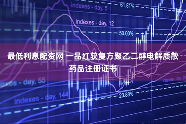 最低利息配资网 一品红获复方聚乙二醇电解质散药品注册证书